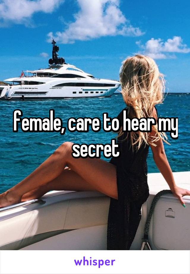 female, care to hear my secret