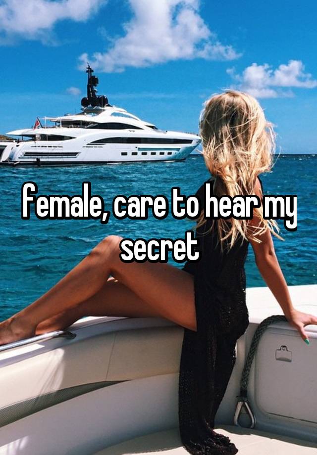 female, care to hear my secret