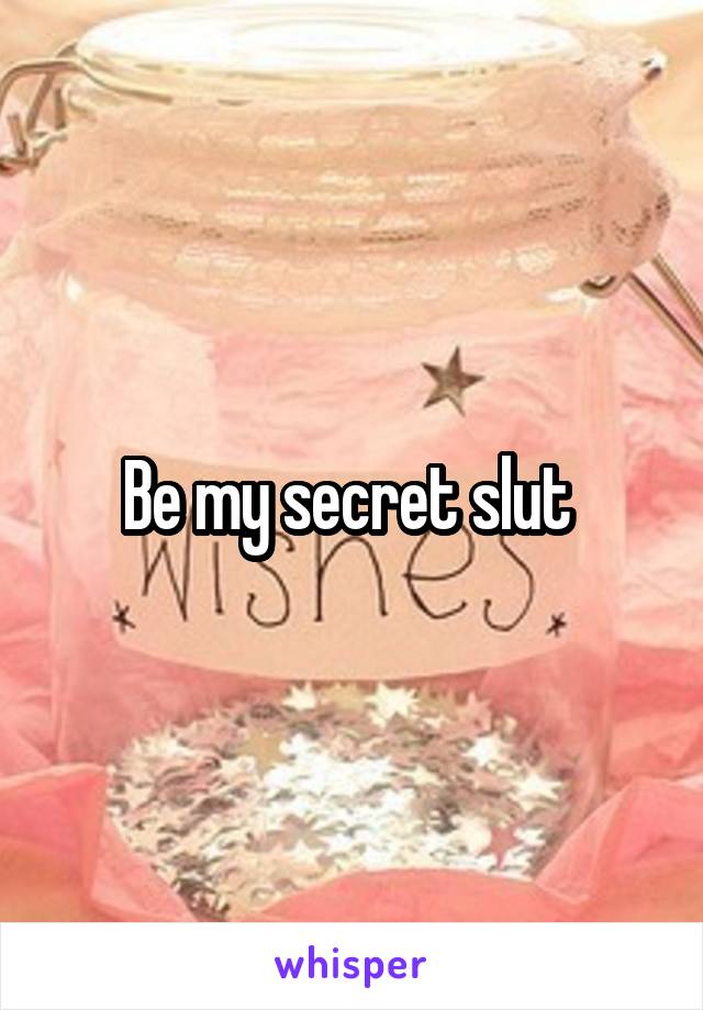 Be my secret slut 