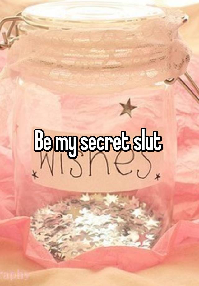 Be my secret slut 