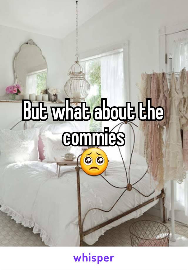 But what about the commies
🥺