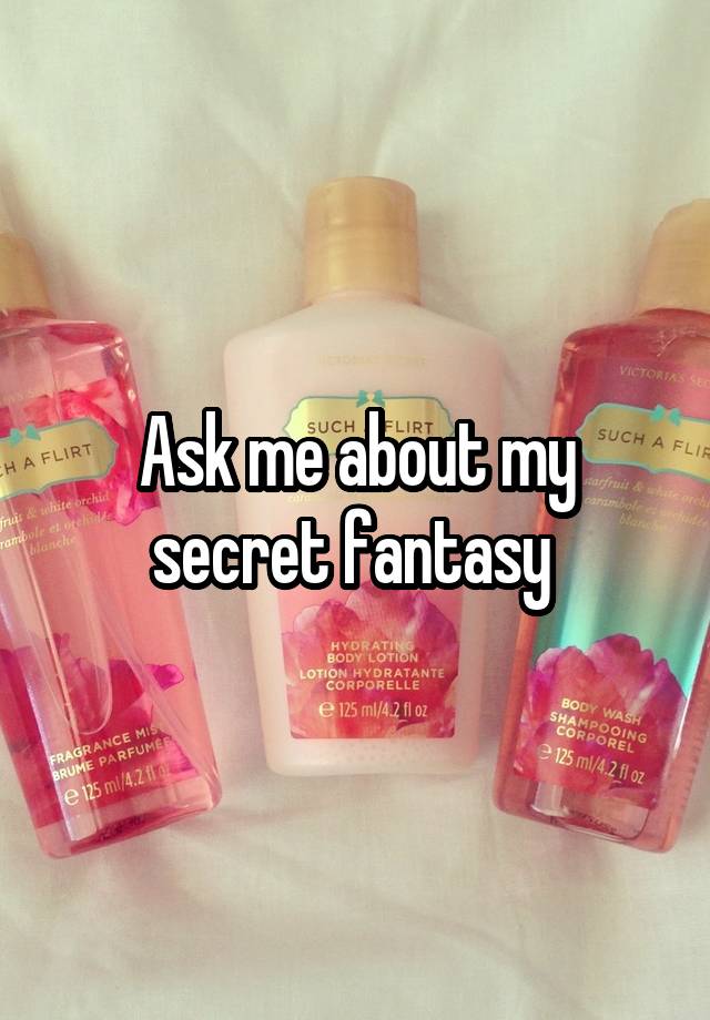 Ask me about my secret fantasy 