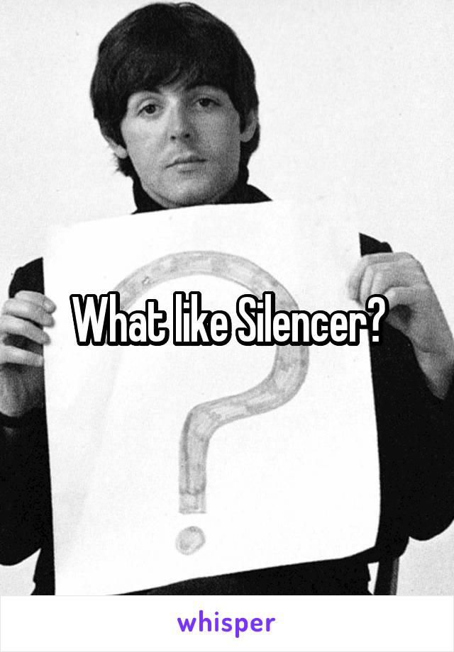 What like Silencer?