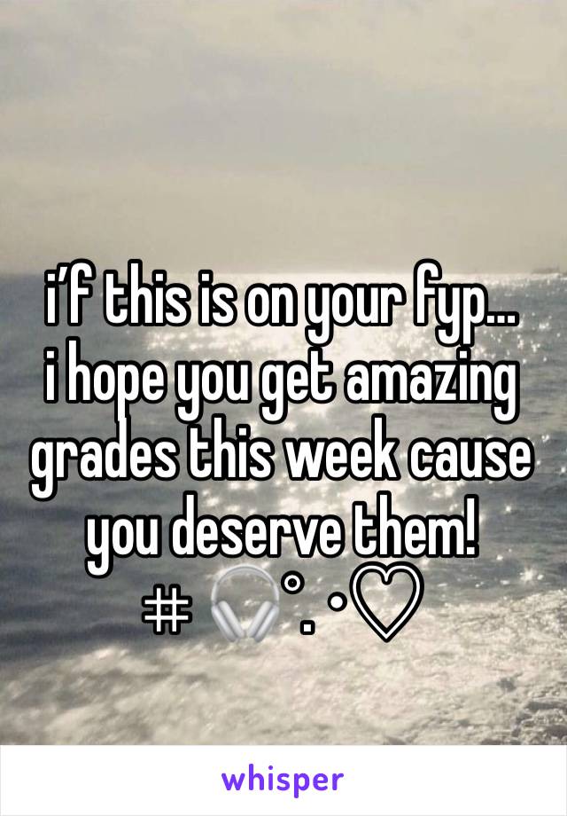 i’f this is on your fyp… 
i hope you get amazing grades this week cause you deserve them! 
⌗ 🎧°. •♡