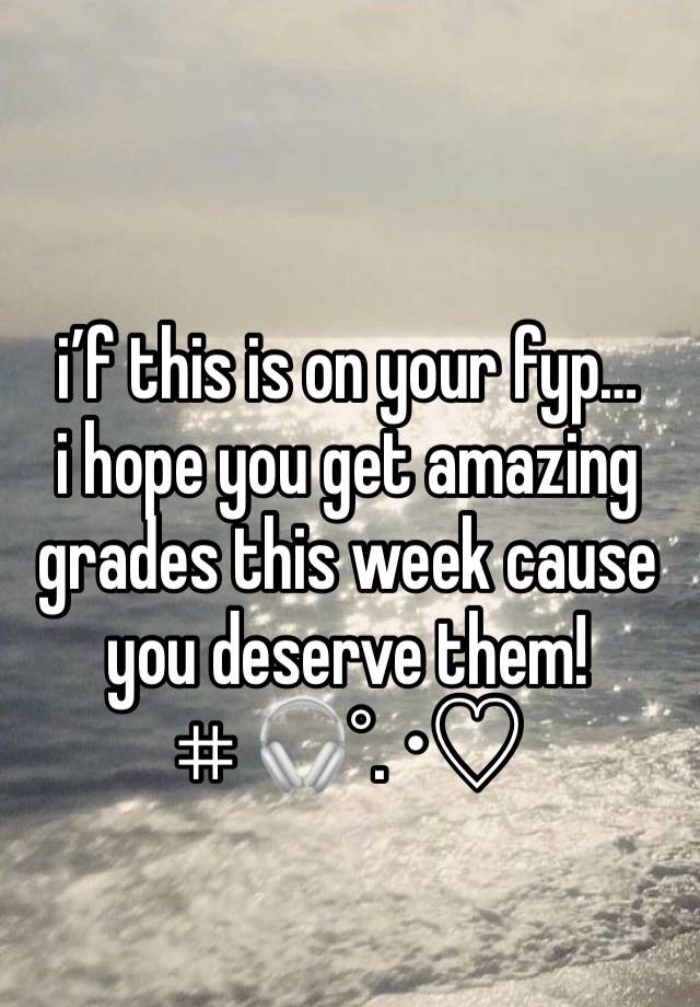 i’f this is on your fyp… 
i hope you get amazing grades this week cause you deserve them! 
⌗ 🎧°. •♡