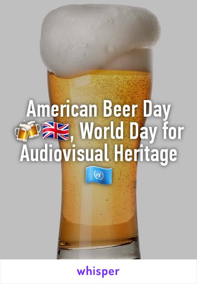 American Beer Day 🍻🇬🇧, World Day for Audiovisual Heritage 🇺🇳