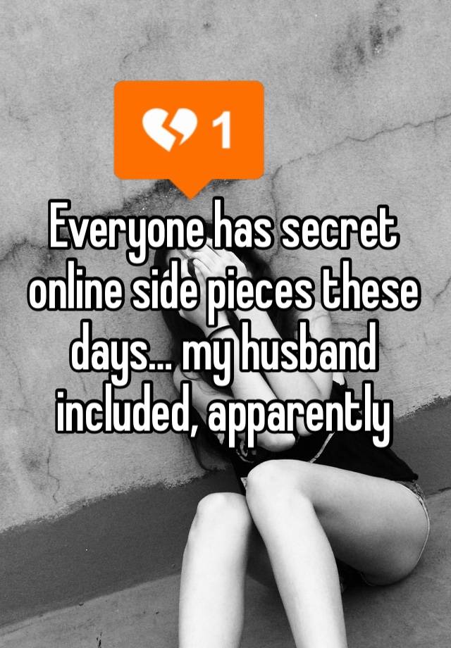 Everyone has secret online side pieces these days… my husband included, apparently