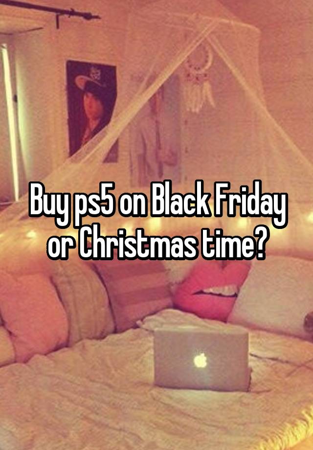 Buy ps5 on Black Friday or Christmas time?