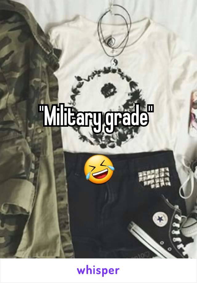 "Military grade" 

🤣