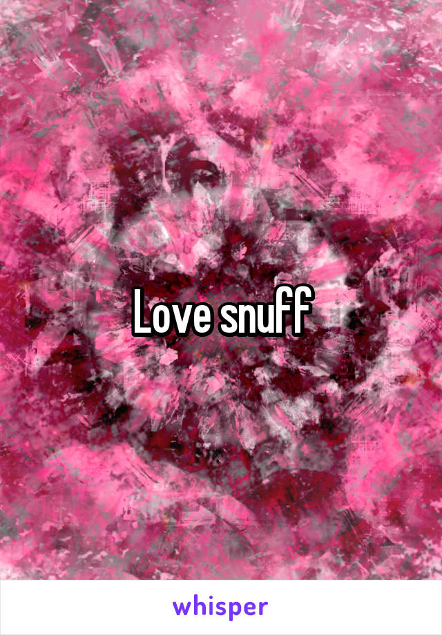 Love snuff