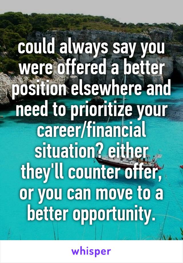 could always say you were offered a better position elsewhere and need to prioritize your career/financial situation? either they'll counter offer, or you can move to a better opportunity.