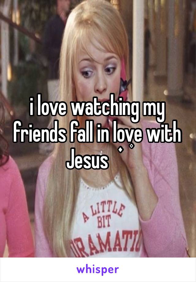 i love watching my friends fall in love with Jesus  ֗ ۫