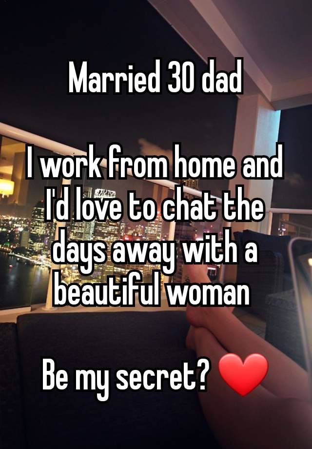 Married 30 dad

I work from home and I'd love to chat the days away with a beautiful woman 

Be my secret? ❤️