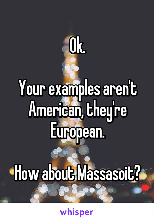 Ok.

Your examples aren't American, they're European.

How about Massasoit?