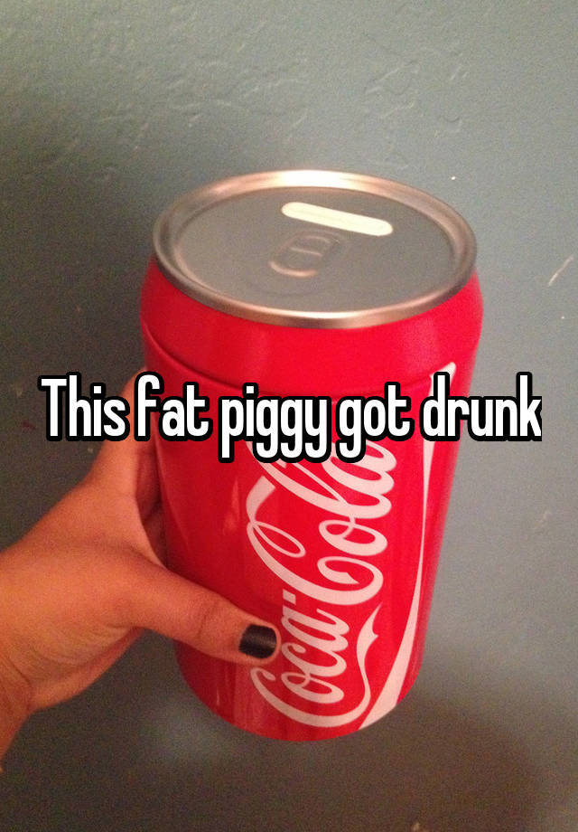 This fat piggy got drunk