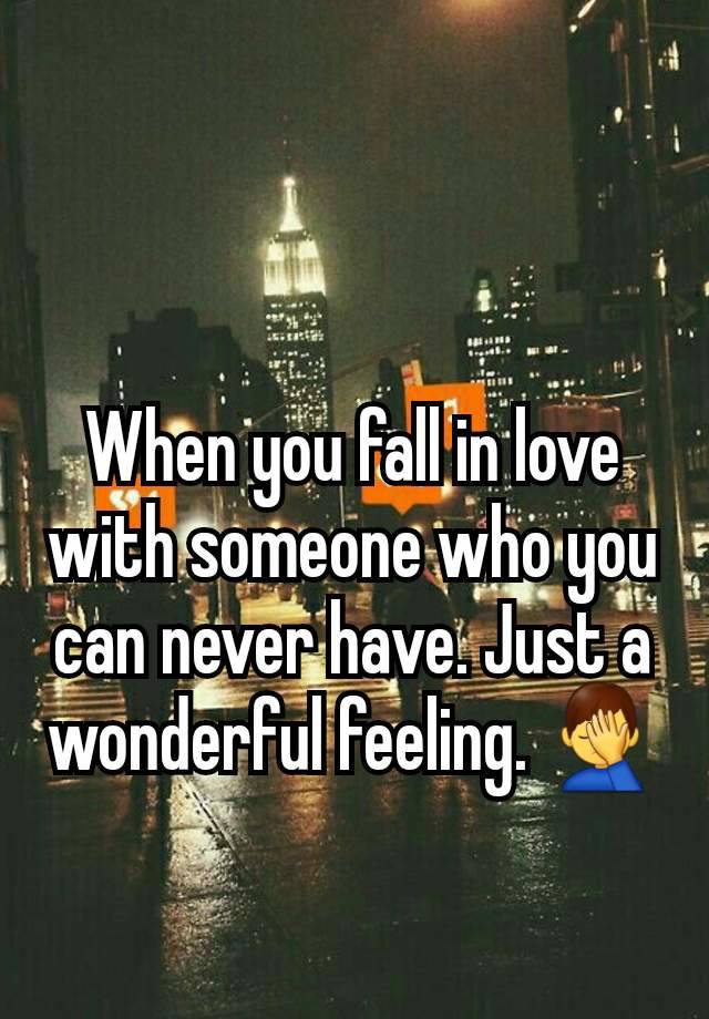 When you fall in love with someone who you can never have. Just a wonderful feeling. 🤦‍♂️