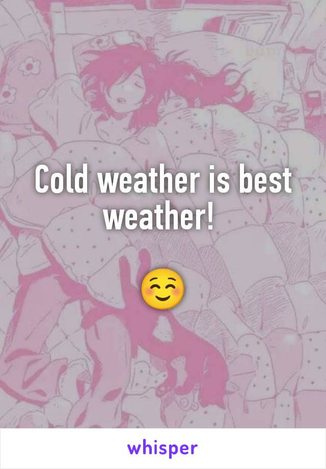 Cold weather is best weather! 

☺️