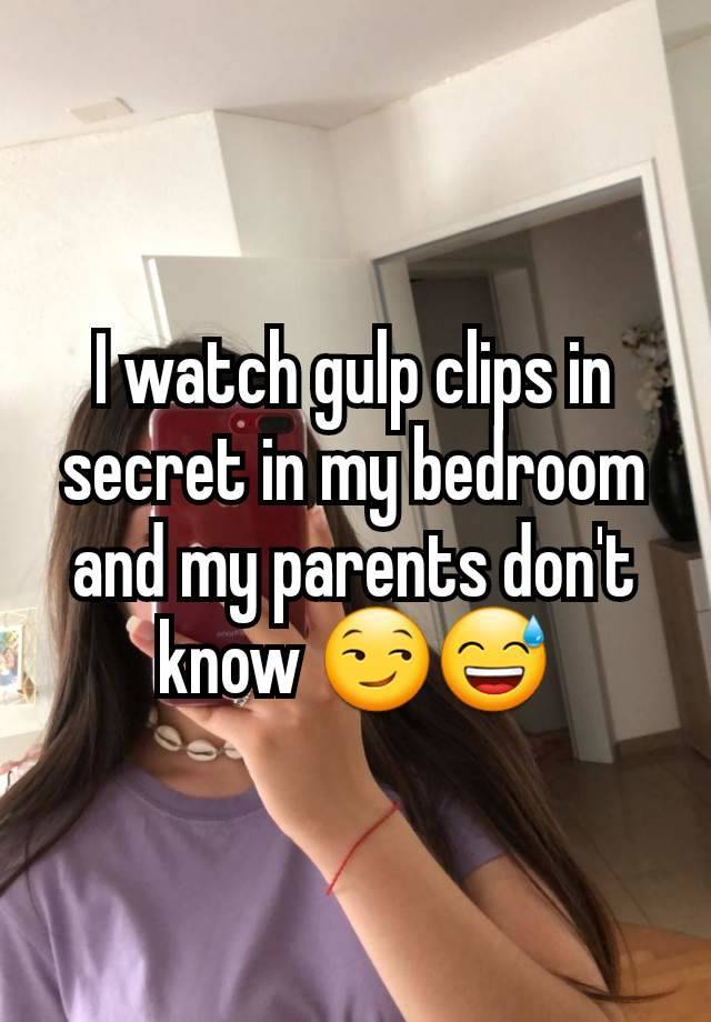 I watch gulp clips in secret in my bedroom and my parents don't know 😏😅