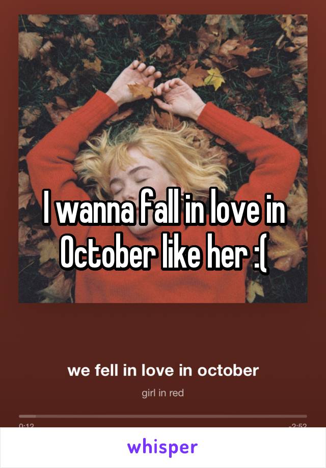 I wanna fall in love in October like her :(