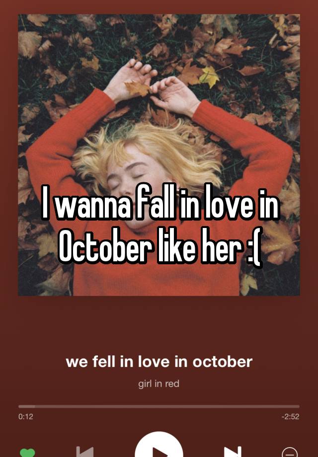 I wanna fall in love in October like her :(