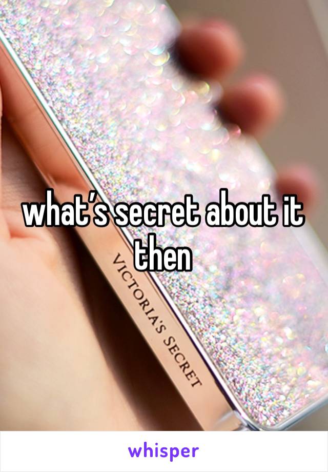 what’s secret about it then