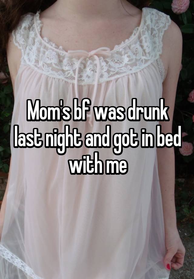 Mom's bf was drunk last night and got in bed with me