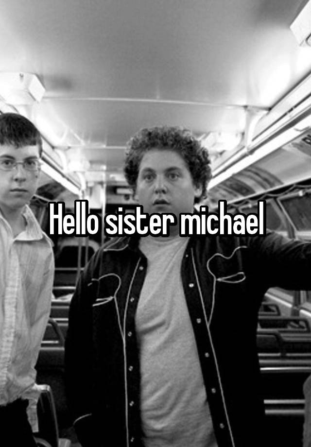 Hello sister michael