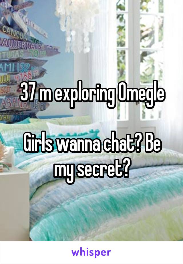 37 m exploring Omegle

Girls wanna chat? Be my secret?