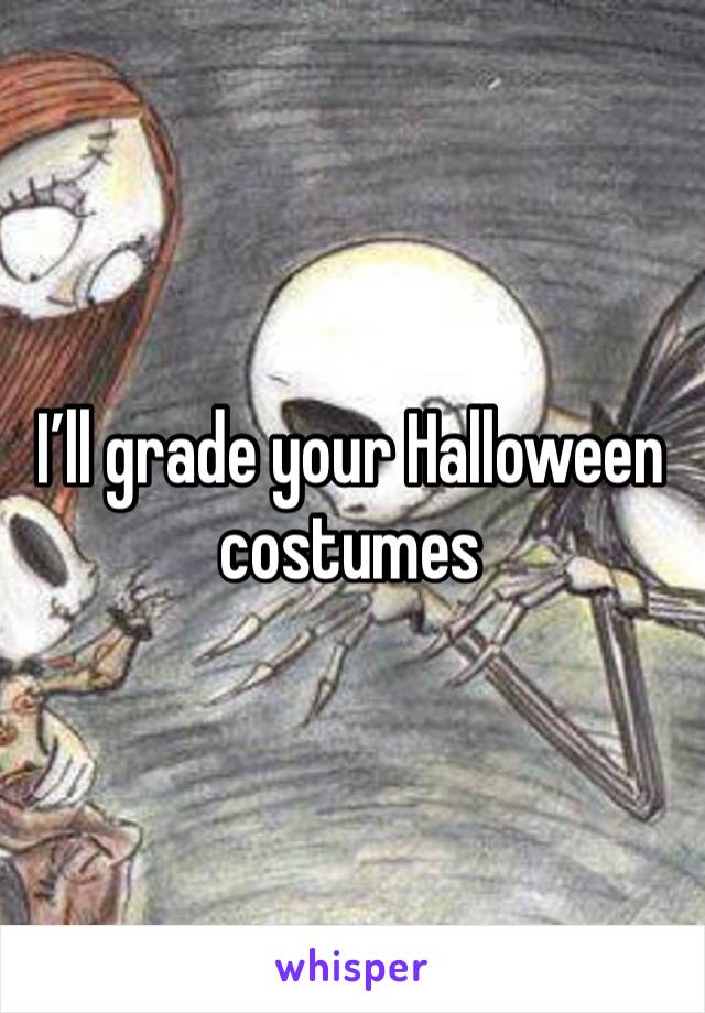 I’ll grade your Halloween costumes 