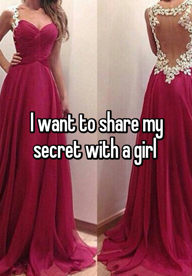 I want to share my secret with a girl 