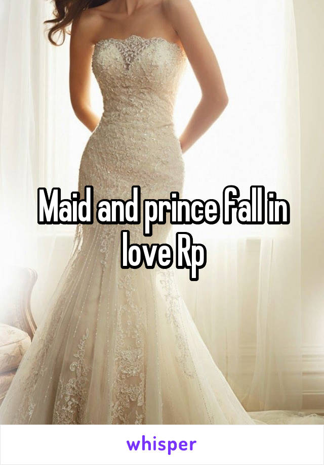 Maid and prince fall in love Rp