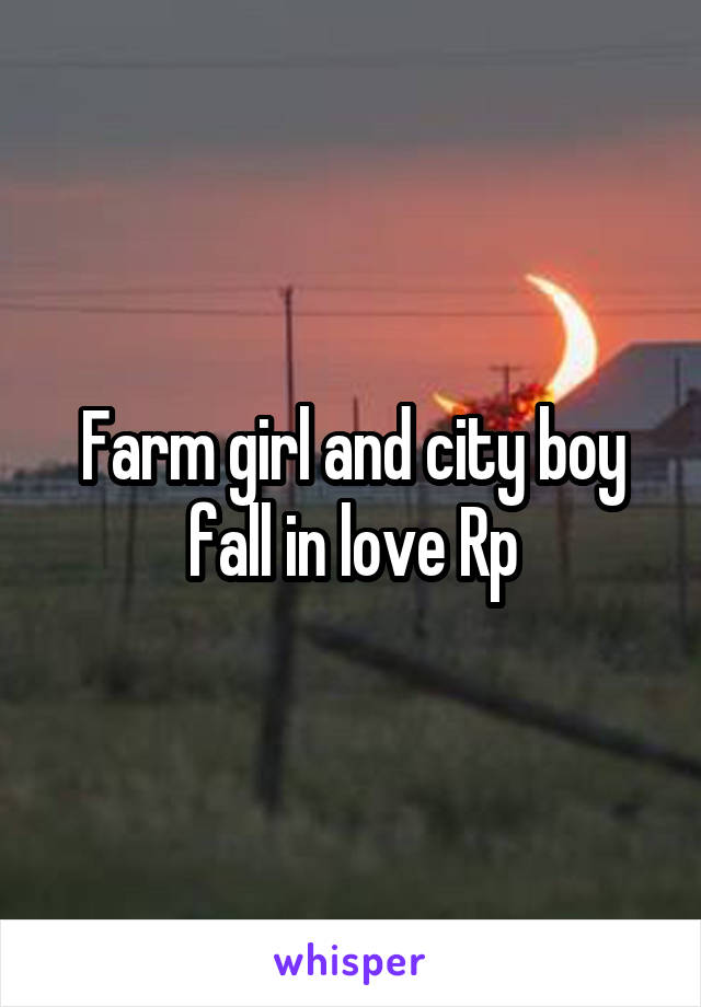 Farm girl and city boy fall in love Rp