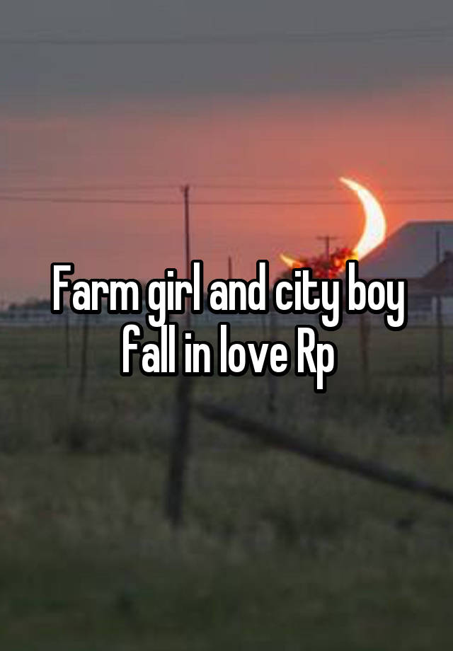 Farm girl and city boy fall in love Rp