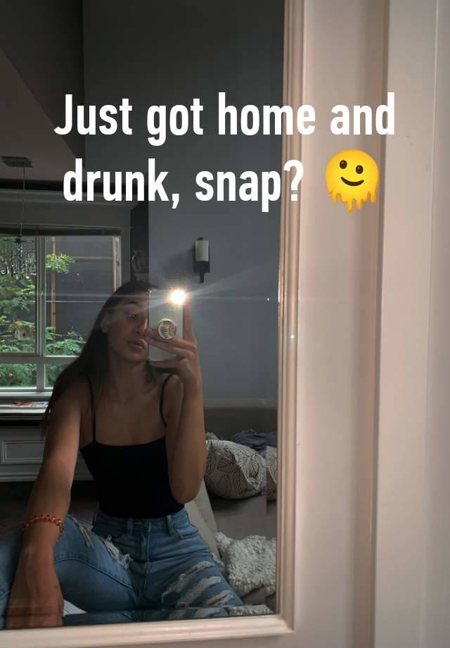 Just got home and drunk, snap? 🫠