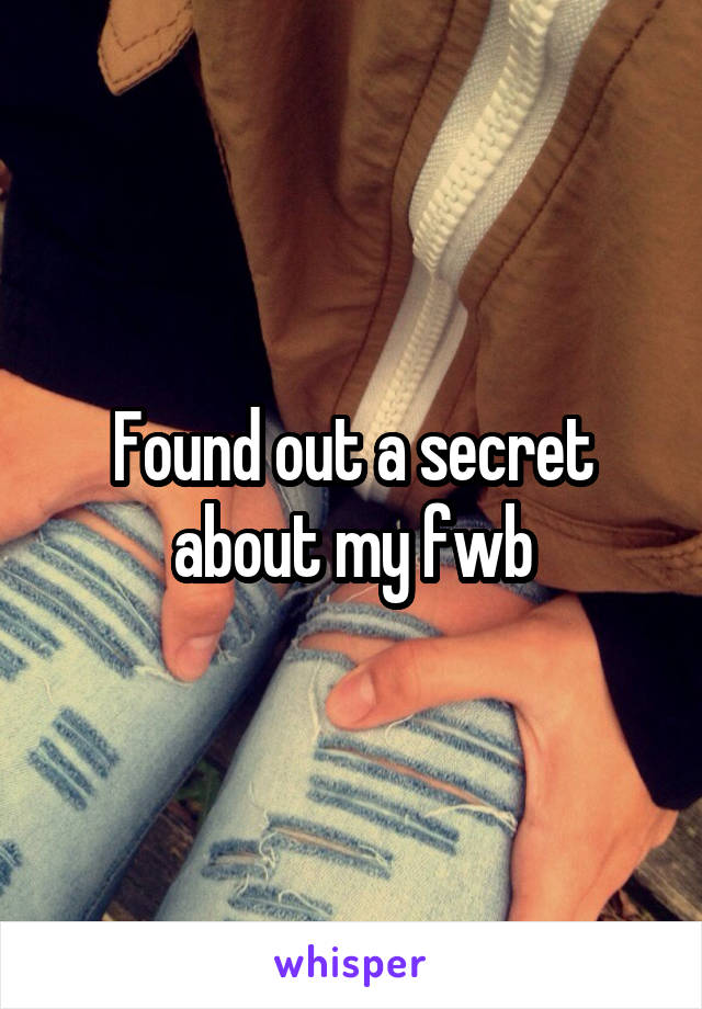 Found out a secret about my fwb