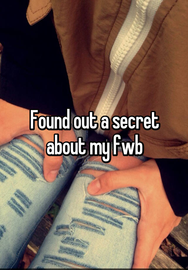 Found out a secret about my fwb