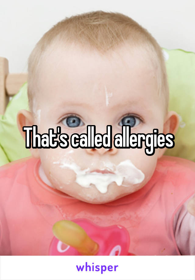 That's called allergies