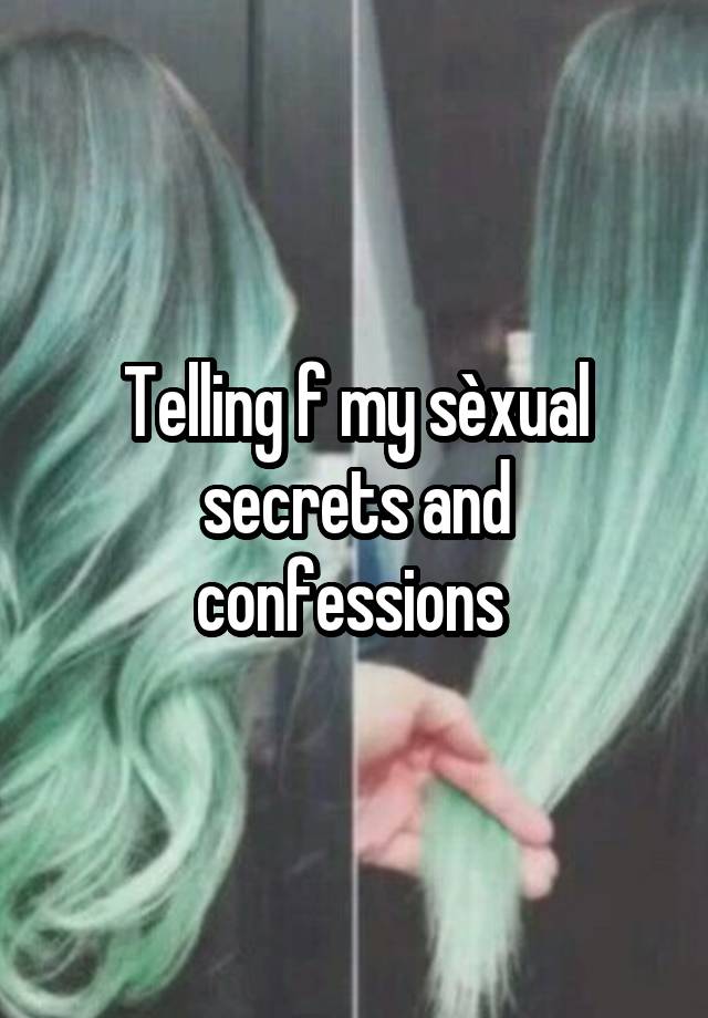 Telling f my sèxual secrets and confessions 