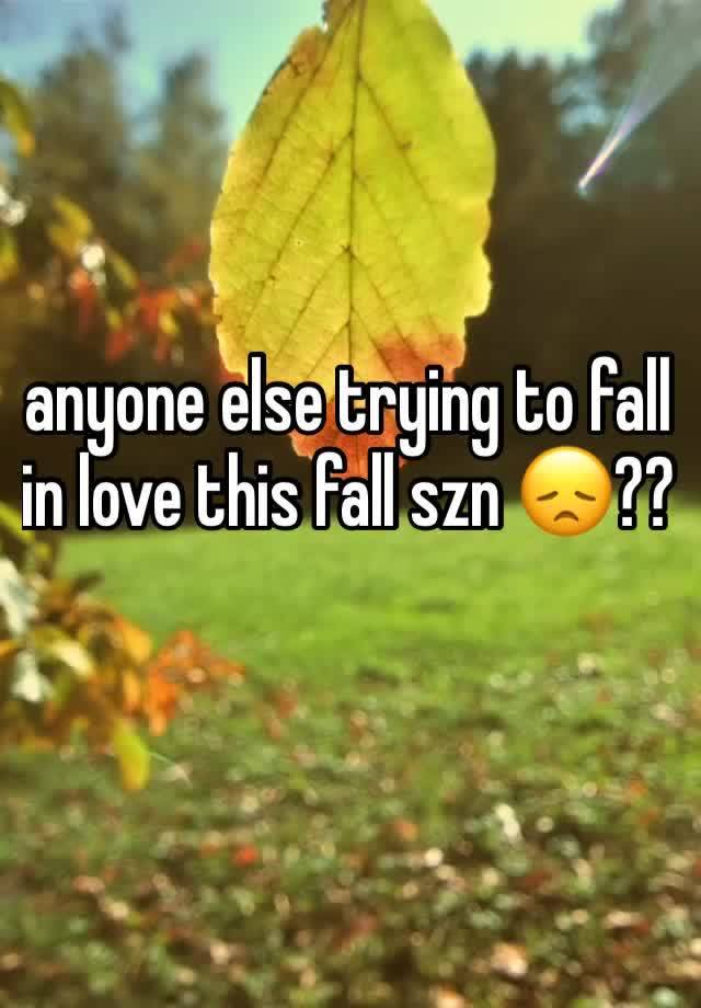 anyone else trying to fall in love this fall szn 😞??