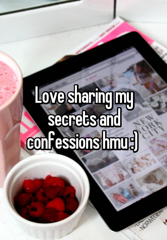 Love sharing my secrets and confessions hmu :) 