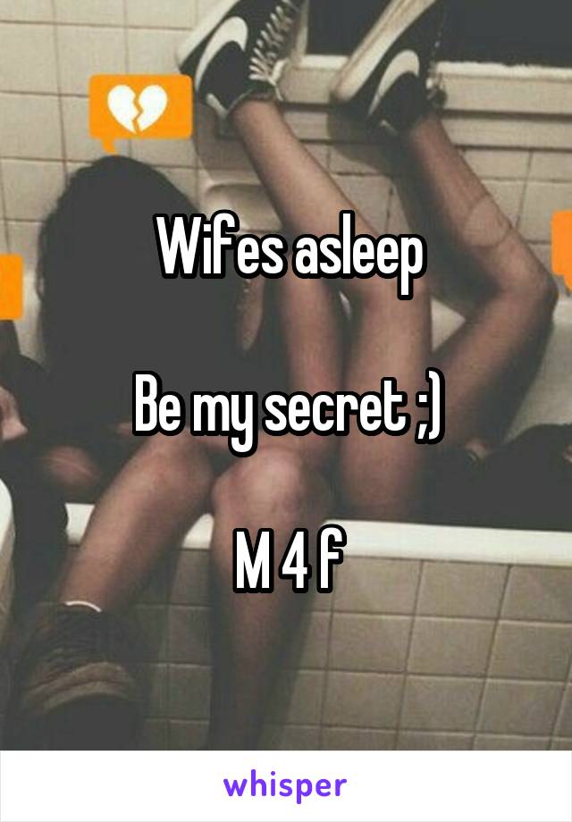 Wifes asleep

Be my secret ;)

M 4 f