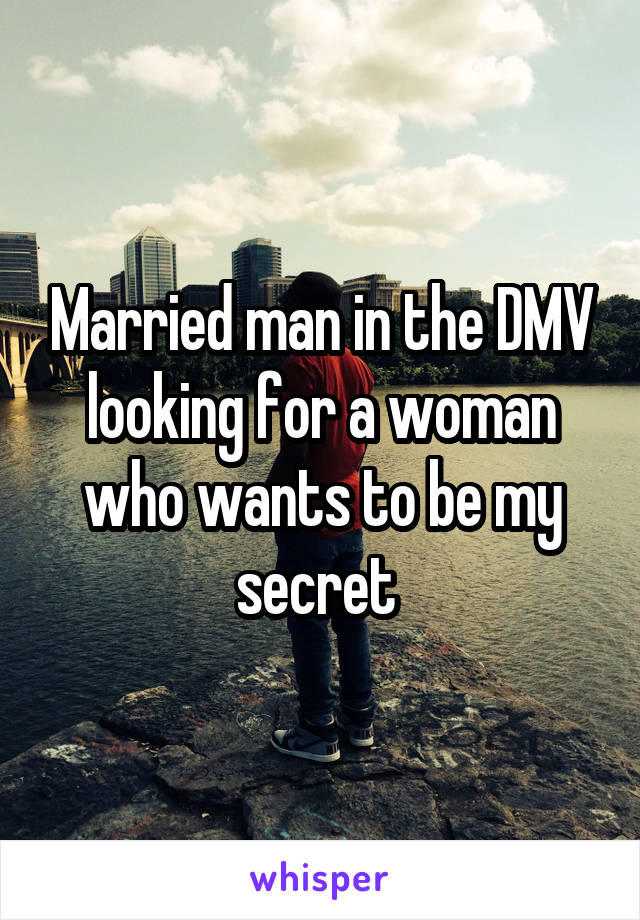 Married man in the DMV looking for a woman who wants to be my secret 