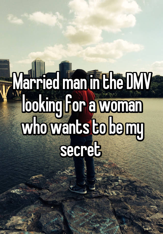 Married man in the DMV looking for a woman who wants to be my secret 