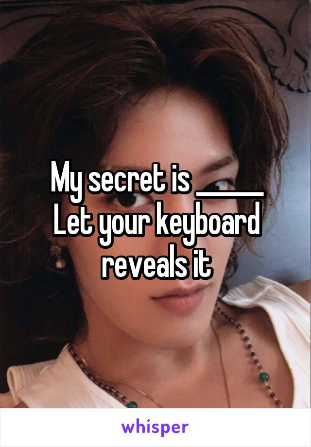 My secret is ______
Let your keyboard reveals it