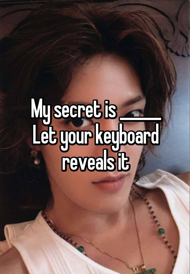 My secret is ______
Let your keyboard reveals it