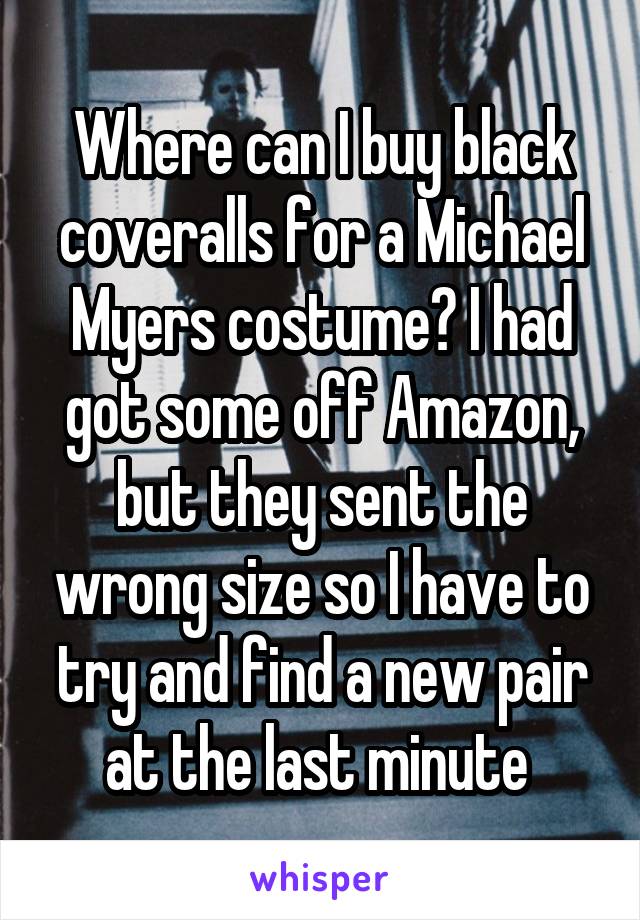 Where can I buy black coveralls for a Michael Myers costume? I had got some off Amazon, but they sent the wrong size so I have to try and find a new pair at the last minute 