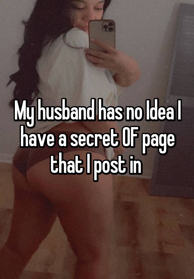 My husband has no Idea I have a secret OF page that I post in 