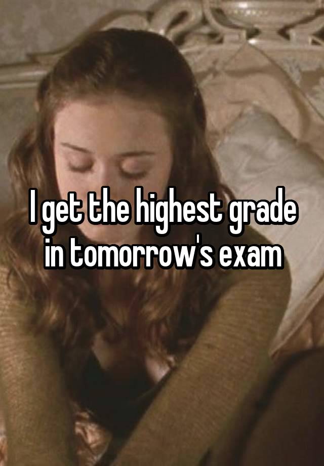 I get the highest grade in tomorrow's exam