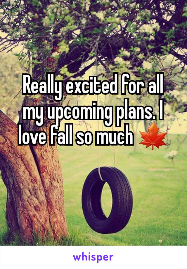 Really excited for all my upcoming plans. I love fall so much 🍁