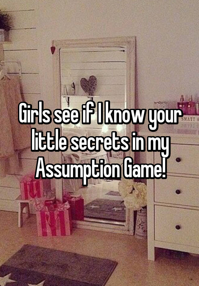 Girls see if I know your little secrets in my Assumption Game!